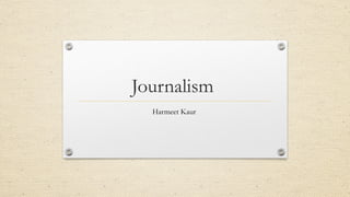 Journalism
Harmeet Kaur
 