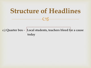 
c.) Quarter box ‐ Local students, teachers bleed for a cause
today
Structure of Headlines
 