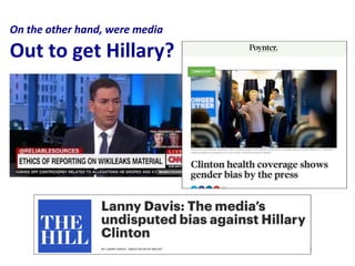 On the other hand, were media
Out to get Hillary?
 