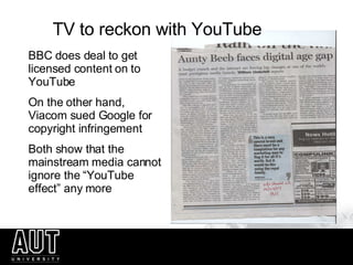 TV to reckon with YouTube BBC does deal to get licensed content on to YouTube On the other hand, Viacom sued Google for co...