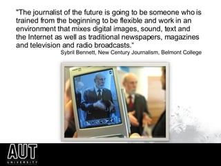 &quot;The journalist of the future is going to be someone who is trained from the beginning to be flexible and work in an ...