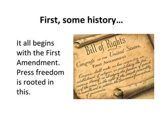 First, some history…
It all begins
with the First
Amendment.
Press freedom
is rooted in
this.
 