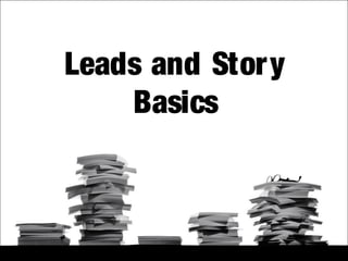 Leads and Stor y
Basics

1

 