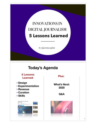 !1

Today’s Agenda
5 Lessons
Learned:
Design
Experimentation
Revenue
Curation
Skills

Plus:
What’s Next:
2020
!

Q&A

!2

 