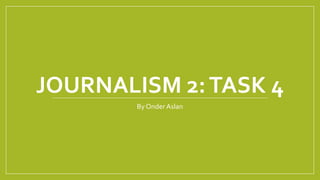 JOURNALISM 2:TASK 4
By Onder Aslan
 