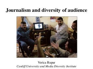 Journalism and diversity of audience




                    Verica Rupar
    Cardiff University and Media Diversity Institute
 