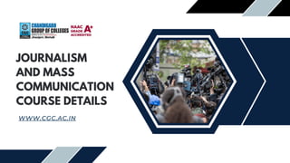 JOURNALISM
AND MASS
COMMUNICATION
COURSE DETAILS
WWW.CGC.AC.IN
 