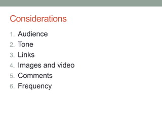 1. Audience
2. Tone
3. Links
4. Images and video
5. Comments
6. Frequency
Considerations
 