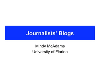Journalists’ Blogs

   Mindy McAdams
  University of Florida
 
