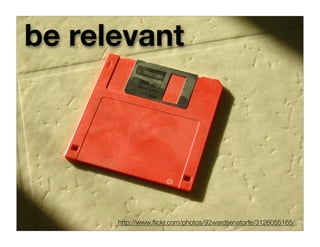 be relevant




      http://www.ﬂickr.com/photos/92wardsenatorfe/3126055165/
 