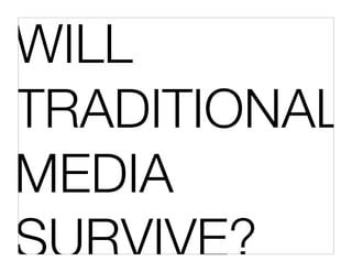 WILL
TRADITIONAL
MEDIA
SURVIVE?
 