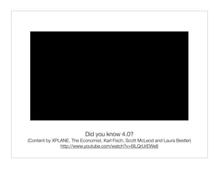 Did you know 4.0?
(Content by XPLANE, The Economist, Karl Fisch, Scott McLeod and Laura Bestler)
               http://www.youtube.com/watch?v=6ILQrUrEWe8
 