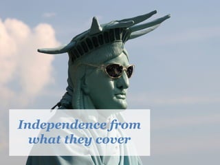 Independence from
what they cover
 