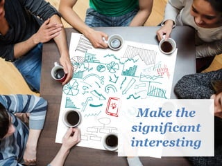 Make the
significant
interesting
 