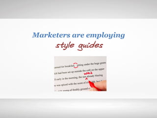 Marketers are employing
style guides
 