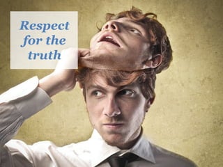 Respect
for the
truth
 