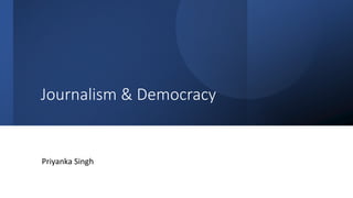 Journalism & Democracy
Priyanka Singh
 