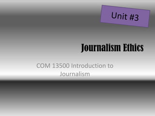 Journalism Ethics
COM 13500 Introduction to
      Journalism
 