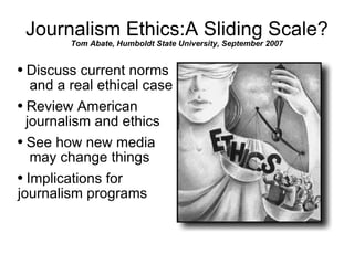 Journalism Ethics:A Sliding Scale? Tom Abate, Humboldt State University, September 2007 ,[object Object],[object Object],[object Object],[object Object]