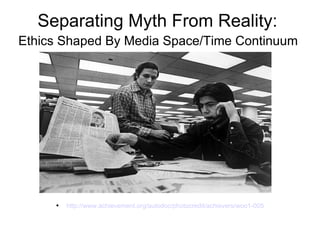 Separating Myth From Reality:  Ethics Shaped By Media Space/Time Continuum  http://www.achievement.org/autodoc/photocredit/achievers/woo1-005 