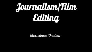Journalism/Film 
Editing 
Blessedness Onaiwu 
 