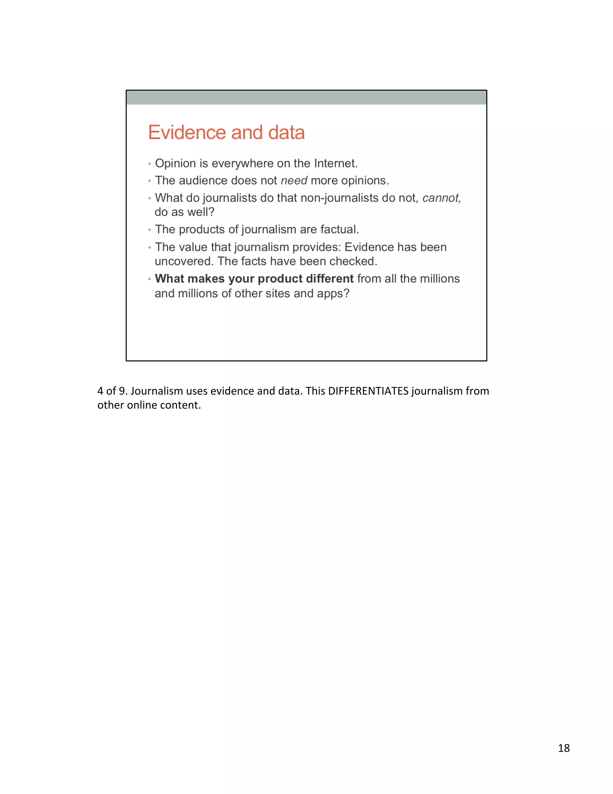 4	
  of	
  9.	
  Journalism	
  uses	
  evidence	
  and	
  data.	
  This	
  DIFFERENTIATES	
  journalism	
  from	
  
other	
  online	
  content.	
  	
  
18	
  
 