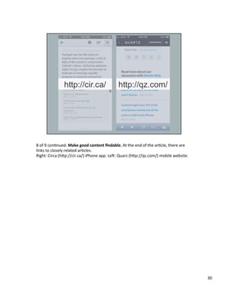 8	
  of	
  9	
  conUnued.	
  Make	
  good	
  content	
  ﬁndable.	
  At	
  the	
  end	
  of	
  the	
  arUcle,	
  there	
  are	
  
links	
  to	
  closely	
  related	
  arUcles.	
  	
  
Right:	
  Circa	
  (h2p://cir.ca/)	
  iPhone	
  app.	
  Led:	
  Quarz	
  (h2p://qz.com/)	
  mobile	
  website.	
  
30	
  
 