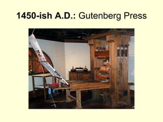 1450-ish A.D.: Gutenberg Press
 