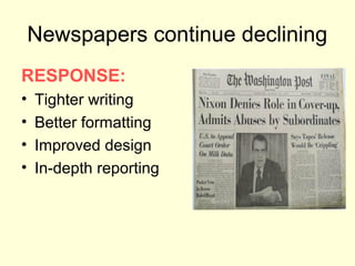 Newspapers continue declining
RESPONSE:
•   Tighter writing
•   Better formatting
•   Improved design
•   In-depth reporting
 