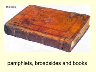 The Bible




 pamphlets, broadsides and books
 