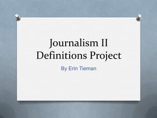 Journalism IIDefinitions Project By Erin Tieman 