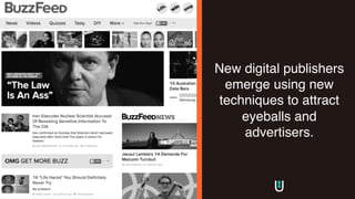 New digital publishers
emerge using new
techniques to attract
eyeballs and
advertisers.
 