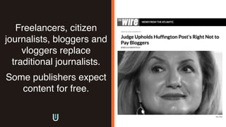 Freelancers, citizen
journalists, bloggers and
vloggers replace
traditional journalists.
Some publishers expect
content for free.
The
image
part
with
 