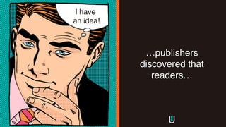 …publishers
discovered that
readers…
I have
an idea!
 