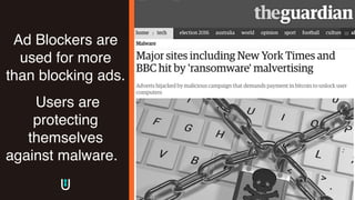 Ad Blockers are
used for more
than blocking ads.
Users are
protecting
themselves
against malware.
 