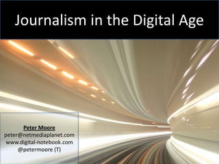 Journalism in the Digital Age Peter Moore peter@netmediaplanet.com www.digital-notebook.com @petermoore (T) 