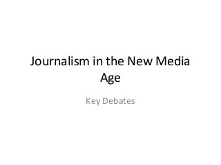Journalism in the New Media
Age
Key Debates
 