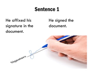 Sentence 1
He affixed his
signature in the
document.
He signed the
document.
 