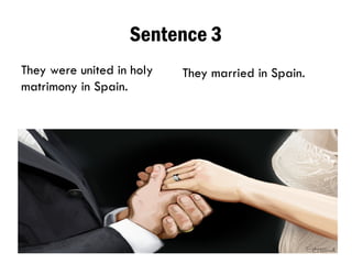 Sentence 3
They were united in holy
matrimony in Spain.
They married in Spain.
 