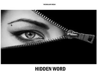 VOCABULARY BREAK
HIDDEN WORD
 