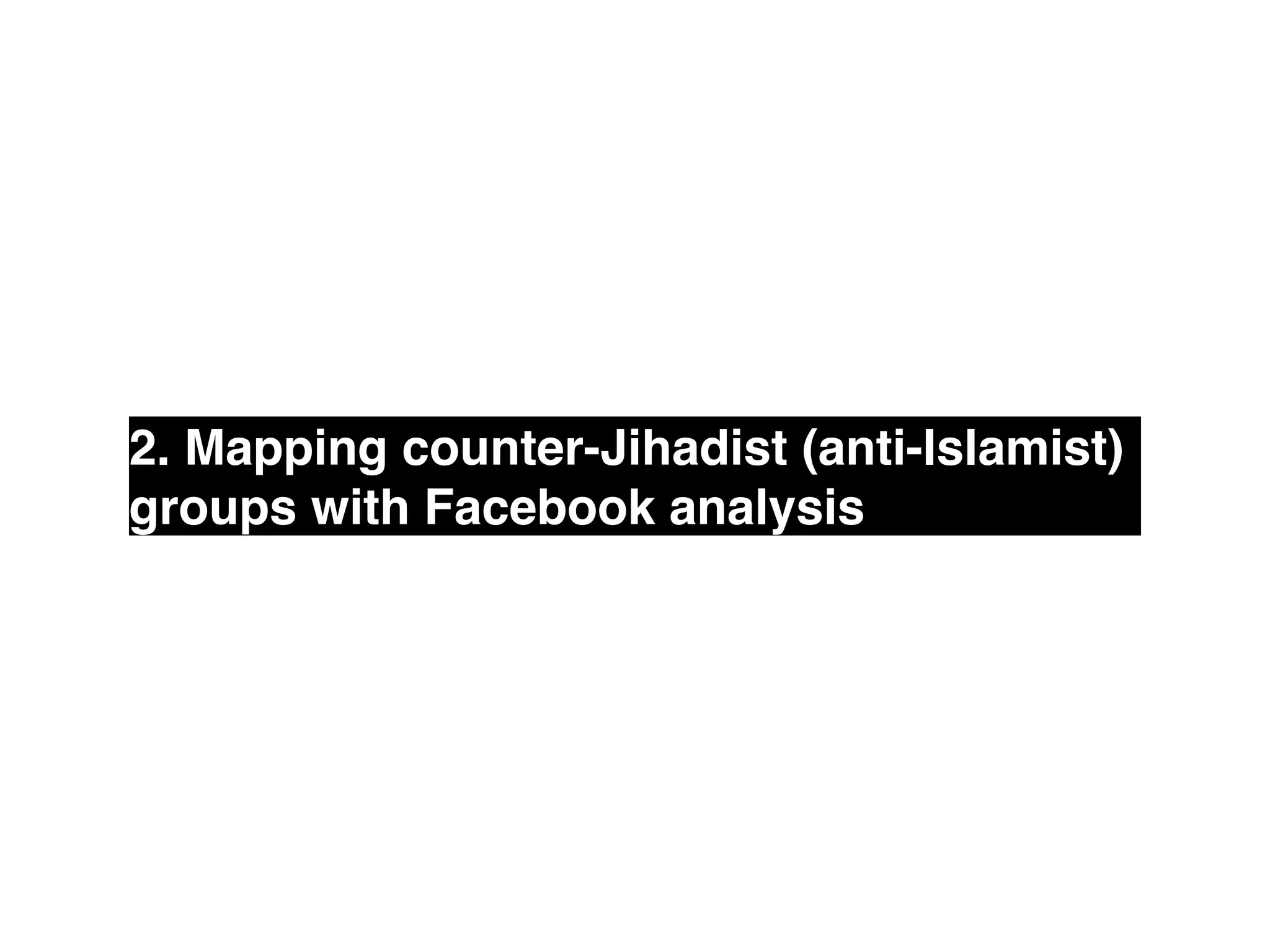 2. Mapping counter-Jihadist (anti-Islamist)
groups with Facebook analysis
 