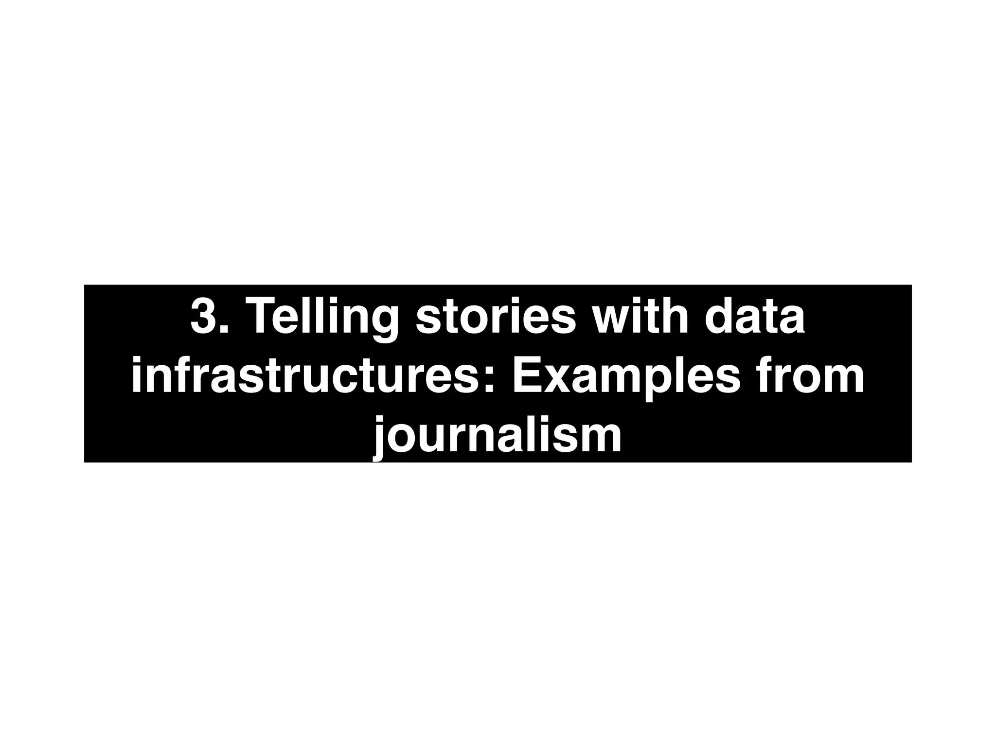 3. Telling stories with data
infrastructures: Examples from
journalism
 