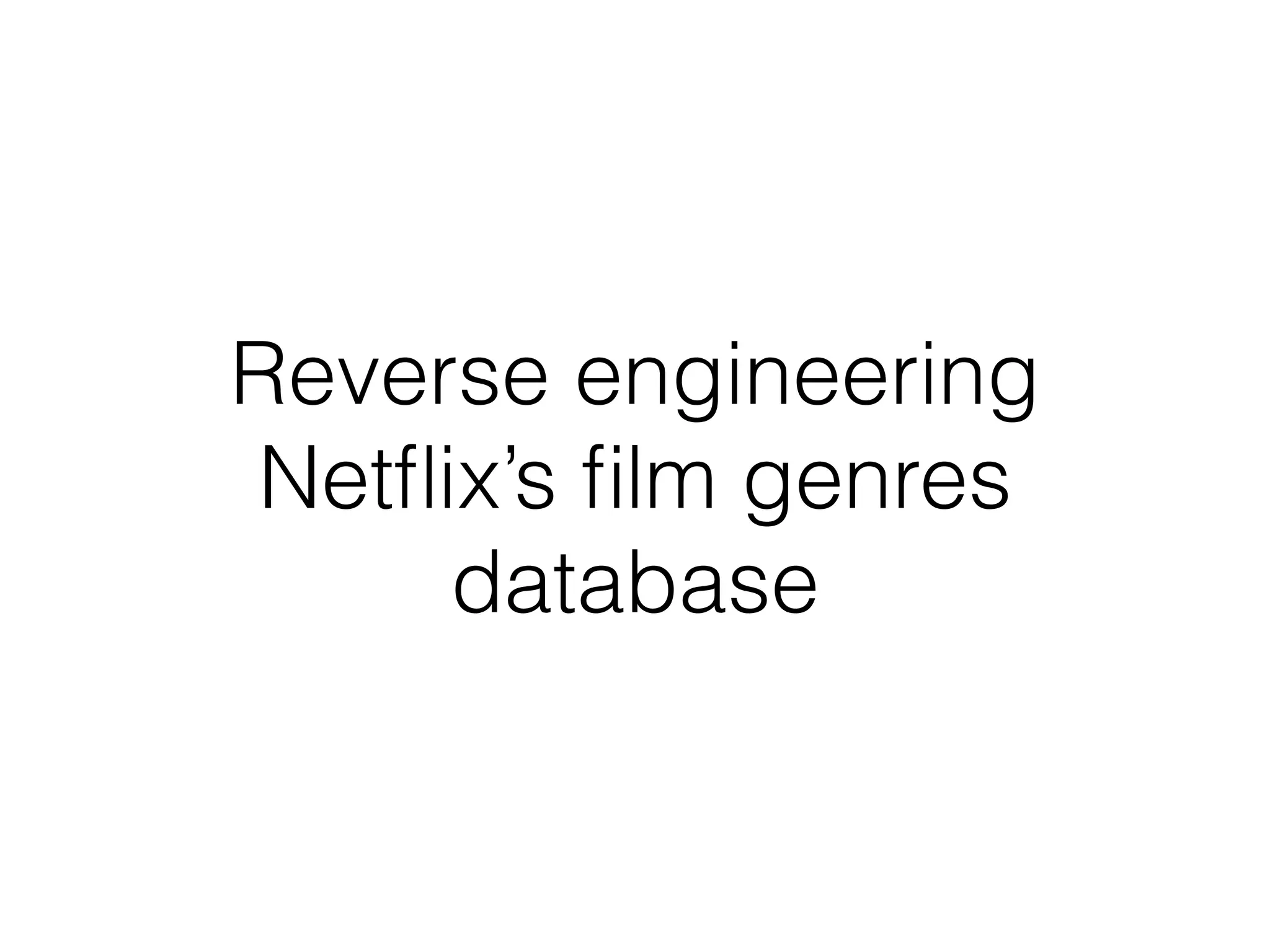 Reverse engineering
Netﬂix’s ﬁlm genres
database
 