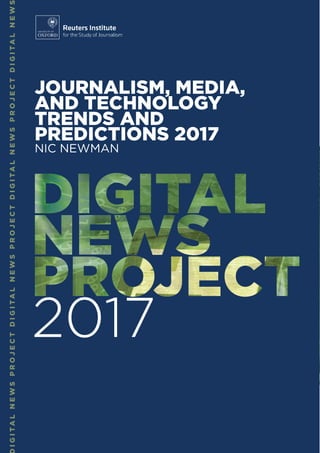 IGITALNEWSPROJECTDIGITALNEWSPROJECTDIGITALNEWSPROJECTDIGITALNEW
JOURNALISM, MEDIA,
AND TECHNOLOGY
TRENDS AND
PREDICTIONS 2017
NIC NEWMAN
 