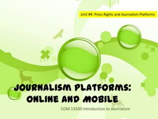 Unit #4: Journalism Platforms




Journalism Platforms:
        Online
         COM 13500 Introduction to Journalism
 