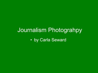 Journalism Photograhpy
    • by Carla Seward
 