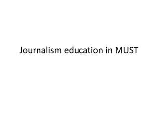 Journalism education in MUST
 
