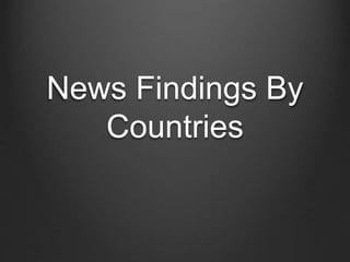 News Findings By 
Countries 
 