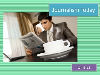 Journalism Today




         Unit #3
 
