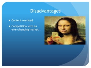 Disadvantages
 Content overload

 Competition with an
ever-changing market.

 